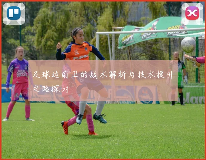 足球边前卫的战术解析与技术提升之路探讨